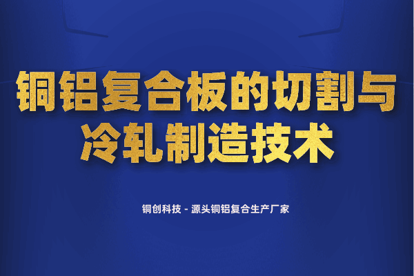 銅鋁復(fù)合板的切割與冷軋制造技術(shù) 銅鋁復(fù)合板的切割與冷軋制造技術(shù)